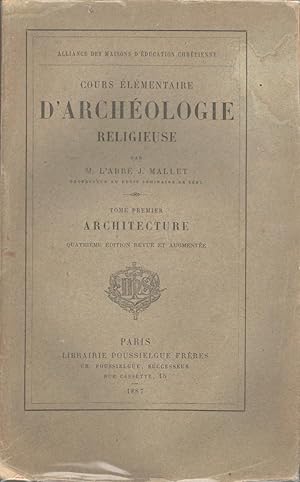 Cours élémentaire d'archéologie religieuse. Tome premier : Architecture. Tome second : mobilier