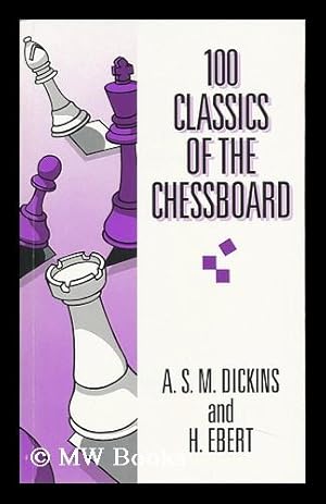 Seller image for 100 Classics of the Chessboard / A. S. M. Dickens [I. E. Dickins] and H. Ebert for sale by MW Books Ltd.