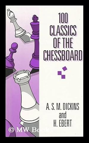 Seller image for 100 Classics of the Chessboard / A. S. M. Dickens [I. E. Dickins] and H. Ebert for sale by MW Books Ltd.