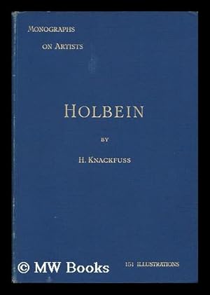 Image du vendeur pour Holbein, by H. Knackfuss . Tr. by Campbell Dodgson . with 51 Illustrations from Pictures, Drawings, and Woodcuts mis en vente par MW Books Ltd.