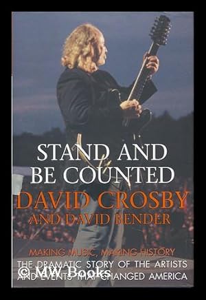 Immagine del venditore per Stand and be Counted : Making Music, Making History : the Dramatic Story of the Artists and Causes That Changed America / David Crosby and David Bender venduto da MW Books