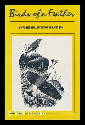 Image du vendeur pour Birds of a Feather : Unpublished Letters of W. H. Hudson / Edited and Introduced by Dennis Shrubsall ; with Wood Engravings by Marcus Beaven mis en vente par MW Books