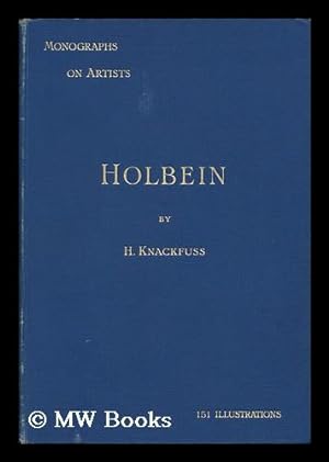 Imagen del vendedor de Holbein, by H. Knackfuss . Tr. by Campbell Dodgson . with 51 Illustrations from Pictures, Drawings, and Woodcuts a la venta por MW Books