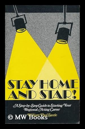 Seller image for Stay Home and Star! : a Step-By-Step Guide to Starting Your Regional Acting Career in Commercials, Industrials, Theatre, Movies, Print Modeling, Newscasting, Radio and Television Reporting for sale by MW Books
