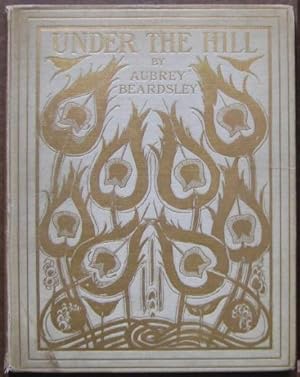 Under the Hill and other Essays in Prose and Verse / by Aubrey Beardsley. With Illustrations. [An...