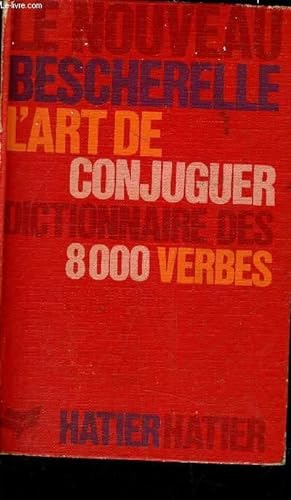 Seller image for LE NOUVEAU BESCHERELLE L'ART DE CONJUGUER - DICTIONNAIRE DES 8000 VERBES. for sale by Le-Livre