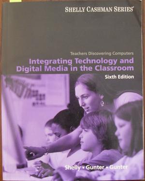 Integrating Technology and Digital Media in the Classroom: Teachers Discovering Computers (Shelly...