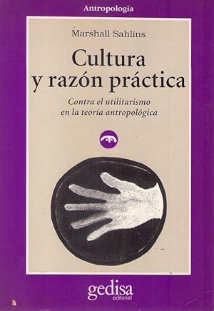 CULTURA Y RAZON PRACTICA. (Contra el utilitarismo en la teoría antropológica)