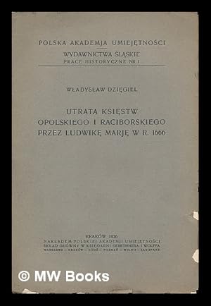 Seller image for Utrata ksiestw opolskiego i raciborskiego przez Ludwike Marje w r. 1666 / Wladyslaw Dziegiel [Language: Polish] for sale by MW Books Ltd.