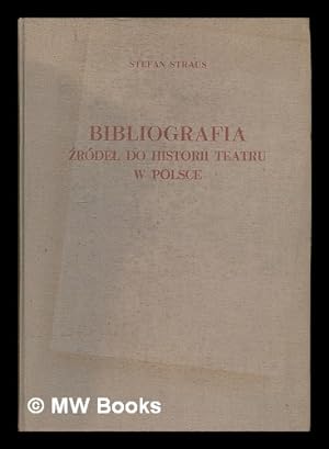 Seller image for Bibliografia zrodel do historii teatru w Polsce : druki zwarte i ulotne / Stefan Straus [Language: Polish] for sale by MW Books Ltd.