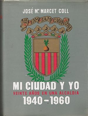 MI CIUDAD Y YO. VEINTE AÑOS EN UNA ALCALDIA 1940 ¿ 1960. (SABADELL).