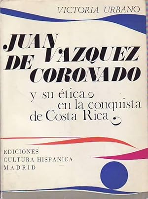 JUAN DE VAZQUEZ CORONADO Y SU ÉTICA EN LA CONQUISTA DE COSTA RICA.