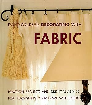 Do-It-Yourself Decorating With Fabric: Practical Projects and Essential Advice for Furnishing You...