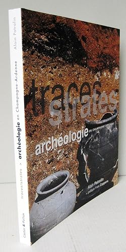 Traces / Strates ; ARCHEOLOGIE EN CHAMPAGNE-ARDENNE
