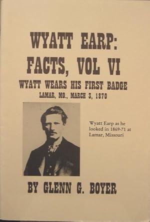 Seller image for Wyatt Earp: Facts, Vol. VI, Wyatt Wears His First Badge, Lamar, MO., March 3, 1870 for sale by K & B Books