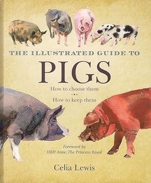 Seller image for THE ILLUSTRATED GUIDE TO PIGS: HOW TO CHOOSE THEM - HOW TO KEEP THEM. By Celia Lewis. for sale by Coch-y-Bonddu Books Ltd