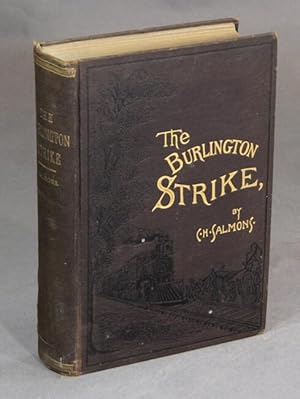 Seller image for The Burlington strike: its motives and methods, including the causes of the strike, remote and direct, and the relations to it, of the organizations of locomotive engineers, locomotive firemen, switchmen's M.A.A., and action taken by Order Brotherhood R. R. Brakemen, Order Railway Conductors, and Knights of Labor, The Great Dynamite Conspiracy; ending with a sketch by C.H. Frisbie; forty-seven years on a locomotive for sale by Rulon-Miller Books (ABAA / ILAB)