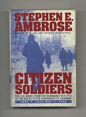 Imagen del vendedor de Citizen Soldiers: The U. S. Army from the Normandy Beaches to the Bulge to the Surrender of Germany June 7, 1944-May 7, 1945 - 1st Edition/1st Printing a la venta por Books Tell You Why  -  ABAA/ILAB