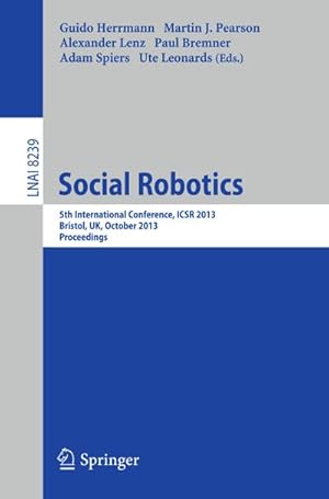 Seller image for Social Robotics : 5th International Conference, ICSR 2013, Bristol, UK, October 27-29, 2013, Proceedings for sale by AHA-BUCH GmbH