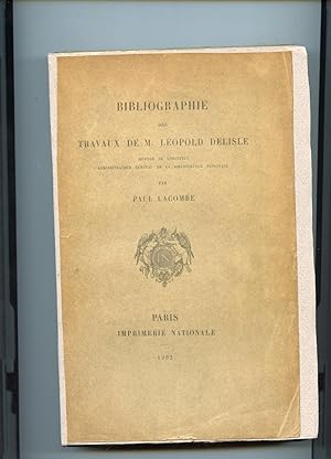 BIBLIOGRAPHIE DES TRAVAUX DE M. LEOPOLD DELISLE,membre de l'Institut,Administrateur général de la...