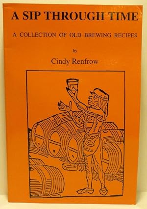 Immagine del venditore per A SIP THROUGH TIME: A COLLECTION OF OLD BREWING RECIPES venduto da RON RAMSWICK BOOKS, IOBA