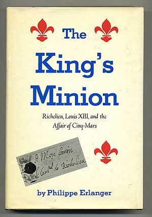 Seller image for The King's Minion: Richelieu, Louis XIII, and the Affair of Cinq-Mars for sale by Between the Covers-Rare Books, Inc. ABAA