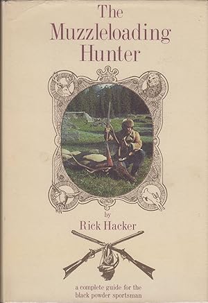 Bild des Verkufers fr THE MUZZLELOADING HUNTER: BEING A COMPLETE GUIDE FOR THE BLACK POWDER SPORTSMAN. By Rick Hacker. zum Verkauf von Coch-y-Bonddu Books Ltd