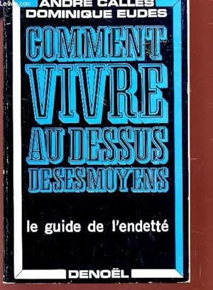Seller image for COMMENT VIVRE AU DESSUS DE SES MOYENS - LE GUIDE DE L'ENDETTE. for sale by Le-Livre