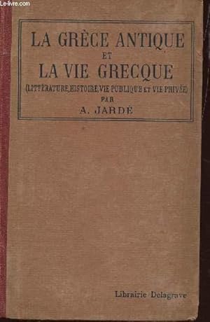 Bild des Verkufers fr LA GRECE ANTIQUE ET LA VIE GRECQUE / GEOGRAPHIE, HISTOIRE, LITTERATURE, BEAUX ARTS, VIE PUBLIQUE, VIE PRIVEE / SIXIEME EDITION. zum Verkauf von Le-Livre