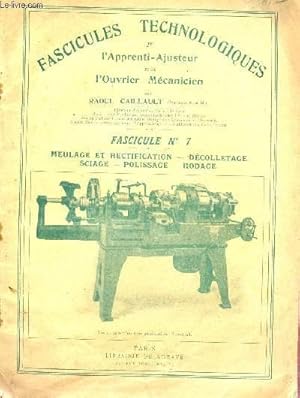 Seller image for FASCICULES TECHNOLOGIQUES - FASCICULE N7 : MEULAGE ET RECTIFICATION - DECOLLETAGE - SCIAGE - POLISSAGE - RODAGE / L'APPRENTI AJUSTEUR ET L'OUVRIER MECANICIEN. for sale by Le-Livre