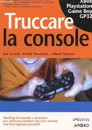 Seller image for TRUCCARE LA CONSOLE - XBOX PLAYSTATION GAME BOY GP32 / HACKING DI CONSOLE E ACCESSORI PER OTTENERERE RISULTATI CHE NON AVRESTE MAI IMMAGINATO POSSOBILI. for sale by Le-Livre