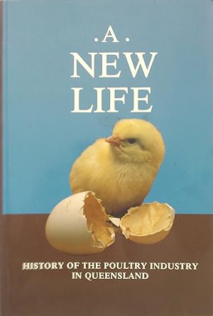 Seller image for A New Life. The History Of The Poultry Industry In Queensland. for sale by Banfield House Booksellers