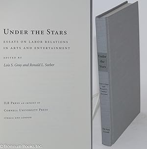 Under the stars; essays on labor relations in arts and entertainment