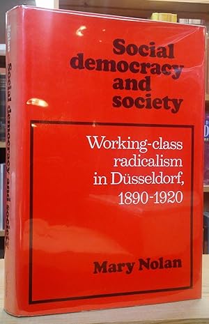 Social Democracy and Society: Working-Class Radicalism in Dusseldorf, 1890-1920