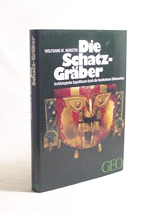 Bild des Verkufers fr Die Schatz-Grber : archologische Expeditionen durch die Hochkulturen Sdamerikas / Wolfgang W. Wurster zum Verkauf von Versandantiquariat Buchegger