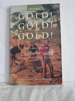 Gold! Gold! Gold! : A Dictionary of the Nineteenth-Century Australian Gold Rushes