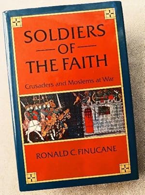 Seller image for Soldiers of the Faith: Crusaders and Moslems at War for sale by Call Phil Now - Books