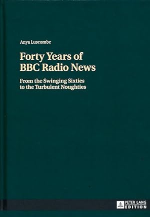 Forty years of BBC radio news : From the swinging sixties to the turbulent noughties.