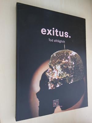 exitus. Tod alltäglich. Katalog erscheint zur Ausstellung exitus. Tod alltäglich 20. Oktober 2007...