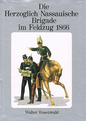 Die Herzoglich-Nassauische Brigade im Feldzug 1866 unter Berücks. von Feldtruppen aus Kurhessen, ...