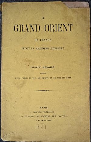 Le Grand Orient de France devant la Maçonnerie universelle, Simple mémoire adressé à nos frères d...
