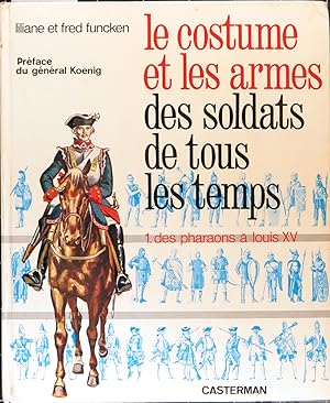 Le costume et les armes des soldats de tous les temps. Tome I: Des pharaons à Louis XV.