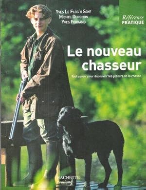 Le Nouveau Chasseur : Tout Savoir Pour Découvrir les Plaisirs de La Chasse