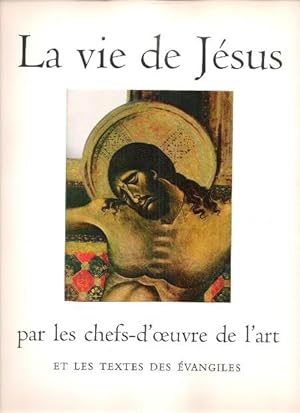 La Vie De Jésus par Les Chefs-D'oeuvre de L'art et Les Textes Des Évangiles