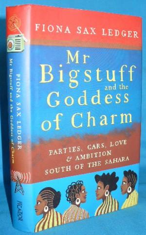 Imagen del vendedor de Mr Bigstuff and the Goddess of Charm: Parties, Cars, Love and Ambition South of the Sahara a la venta por Alhambra Books
