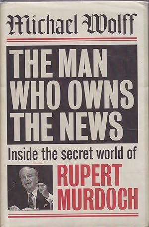 Seller image for The Man Who Owns The News: Inside The Secret World Of Rupert Murdoch for sale by Mr Pickwick's Fine Old Books