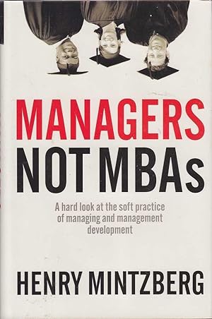 Imagen del vendedor de Managers, not MBAs: a hard look at the soft practice of managing and management development a la venta por Mr Pickwick's Fine Old Books