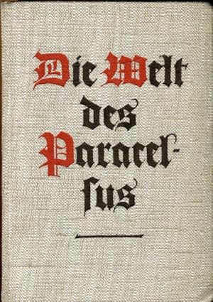 Die Welt des Paracelsus. Leben und Gedanken des ausgezeichneten Doktors der Medizin Theophrastus ...