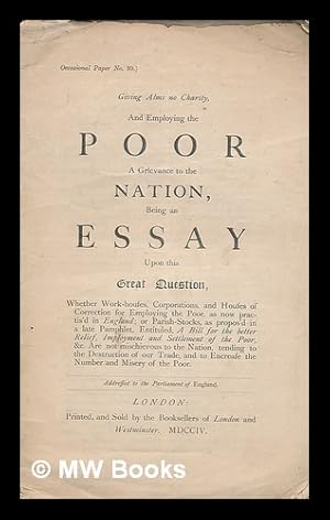 Image du vendeur pour Giving alms no charity, and employing the poor a grievance to the nation : being an essay upon this great question, whether work-houses, corporations, and houses of correction for employing the poor . mis en vente par MW Books