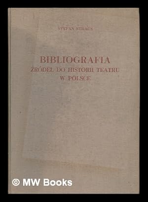 Seller image for Bibliografia zrodel do historii teatru w Polsce : druki zwarte i ulotne / Stefan Straus [Language: Polish] for sale by MW Books